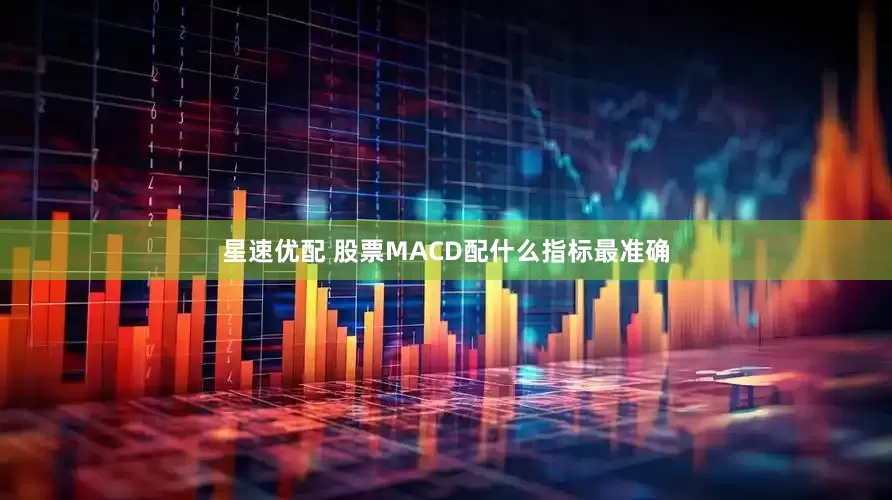 星速优配 股票MACD配什么指标最准确