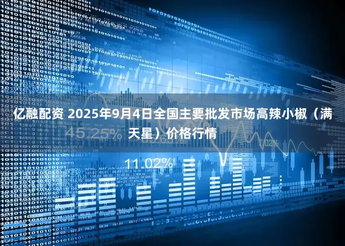 亿融配资 2025年9月4日全国主要批发市场高辣小椒（满天星）价格行情